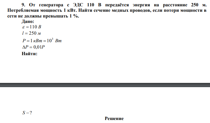  От генератора с ЭДС 110 В передаётся энергия на расстояние 250 м. Потребляемая мощность 1 кВт. Найти сечение медных проводов, если потери мощности в сети не должны превышать 1 %. 