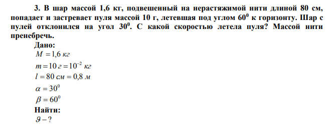 В шар массой 1,6 кг, подвешенный на нерастяжимой нити длиной 80 см, попадает и застревает пуля массой 10 г, летевшая под углом 600 к горизонту. 