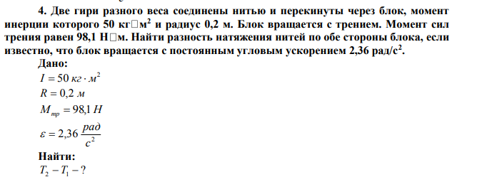 Две гири разного веса соединены нитью и перекинуты через блок, момент инерции которого 50 кг м 2 и радиус 0,2 м. 