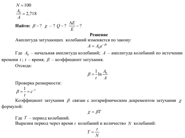 За 100 с система успевает совершать 100 колебаний. За это же время амплитуда уменьшается в 2,718 раз. Найти коэффициент затухания, логарифмический декремент затухания, добротность контура и относительную убыль энергии за период колебаний. 