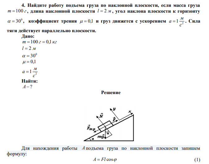 Найдите работу подъема груза по наклонной плоскости, если масса груза m 100 г , длина наклонной плоскости l  2 м , угол наклона плоскости к горизонту 0   30 , коэффициент трения   0,1 и груз движется с ускорением 2 1 с м a  . Сила тяги действует параллельно плоскости. 