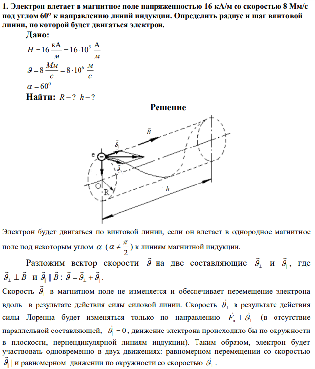 Электрон влетает в магнитное поле напряженностью 16 кА/м со скоростью 8 Мм/с под углом 60° к направлению линий индукции. Определить радиус и шаг винтовой линии, по которой будет двигаться электрон. 