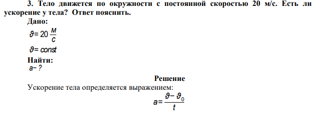  Тело движется по окружности с постоянной скоростью 20 м/с. Есть ли ускорение у тела? Ответ пояснить. 