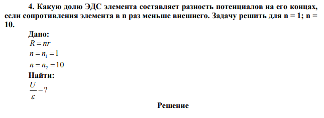 Какую долю ЭДС элемента составляет разность потенциалов на его концах, если сопротивления элемента в n раз меньше внешнего. Задачу решить для n = 1; n = 10. 