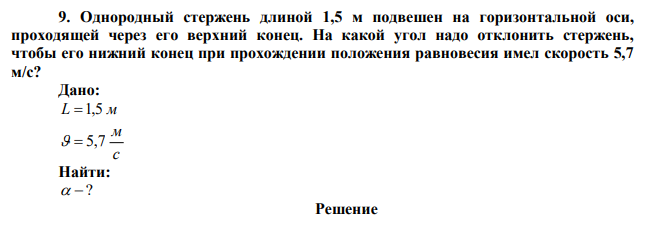 Однородный стержень длиной 1,5 м подвешен на горизонтальной оси, проходящей через его верхний конец. На какой угол надо отклонить стержень, чтобы его нижний конец при прохождении положения равновесия имел скорость 5,7 м/с? 