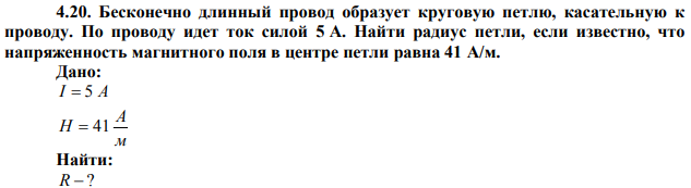  Бесконечно длинный провод образует круговую петлю, касательную к проводу. По проводу идет ток силой 5 А. Найти радиус петли, если известно, что напряженность магнитного поля в центре петли равна 41 А/м. 