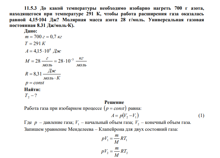 До какой температуры необходимо изобарно нагреть 700 г азота, находящегося при температуре 291 К, чтобы работа расширения газа оказалась равной 4,15∙104 Дж? Молярная масса азота 28 г/моль. Универсальная газовая постоянная 8.31 Дж/моль∙К).