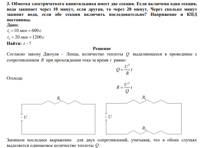  Обмотка электрического кипятильника имеет две секции. Если включена одна секция, вода закипает через 10 минут, если другая, то через 20 минут. Через сколько минут закипит вода, если обе секции включить последовательно? Напряжение и КПД постоянны. 