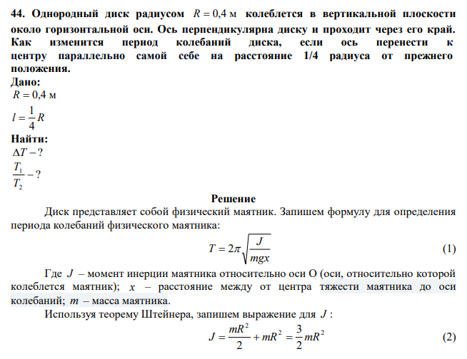  Однородный диск радиусом R  0,4 м колеблется в вертикальной плоскости около горизонтальной оси. Ось перпендикулярна диску и проходит через его край. Как изменится период колебаний диска, если ось перенести к центру параллельно самой себе на расстояние 1/4 радиуса от прежнего положения. 