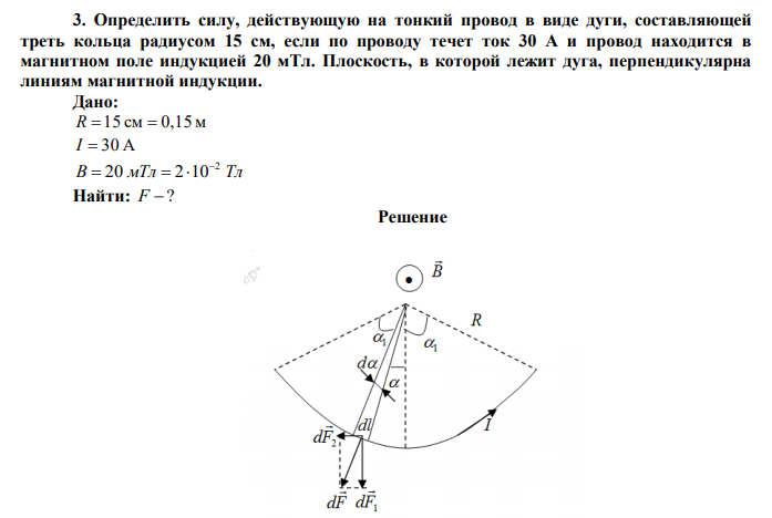  Определить силу, действующую на тонкий провод в виде дуги, составляющей треть кольца радиусом 15 см, если по проводу течет ток 30 А и провод находится в магнитном поле индукцией 20 мТл. Плоскость, в которой лежит дуга, перпендикулярна линиям магнитной индукции.  