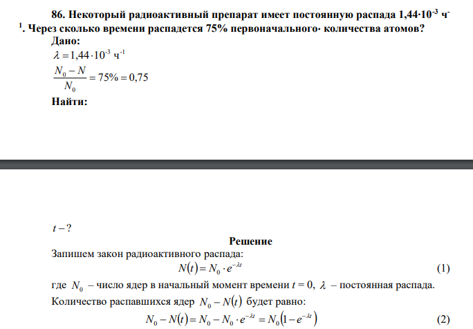  Некоторый радиоактивный препарат имеет постоянную распада 1,44∙10-3 ч - 1 . Через сколько времени распадется 75% первоначального количества атомов? 