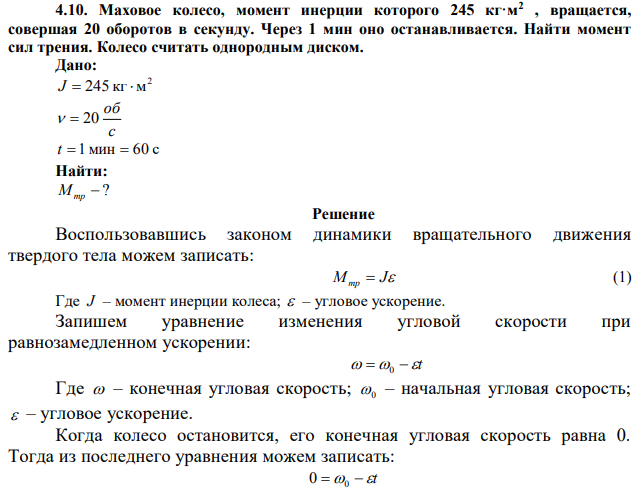  Маховое колесо, момент инерции которого 245 кг·м2 , вращается, совершая 20 оборотов в секунду. Через 1 мин оно останавливается. Найти момент сил трения. Колесо считать однородным диском. 