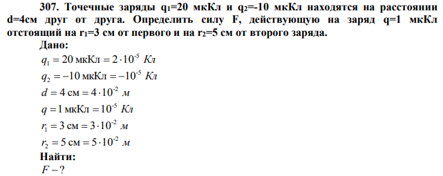  Точечные заряды q1=20 мкКл и q2=-10 мкКл находятся на расстоянии d=4см друг от друга. Определить силу F, действующую на заряд q=1 мкКл отстоящий на r1=3 см от первого и на r2=5 см от второго заряда. 