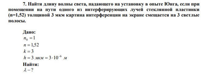  Найти длину волны света, падающего на установку в опыте Юнга, если при помещении на пути одного из интерферирующих лучей стеклянной пластинки (n=1,52) толщиной 3 мкм картина интерференции на экране смещается на 3 светлые полосы.  