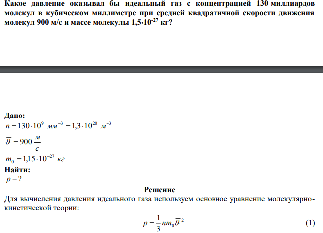  Какое давление оказывал бы идеальный газ с концентрацией 130 миллиардов молекул в кубическом миллиметре при средней квадратичной скорости движения молекул 900 м/с и массе молекулы 1,510-27 кг? 