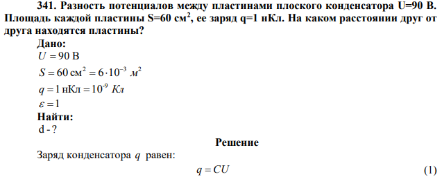  Разность потенциалов между пластинами плоского конденсатора U=90 В. Площадь каждой пластины S=60 см2 , ее заряд q=1 нКл. На каком расстоянии друг от друга находятся пластины? 