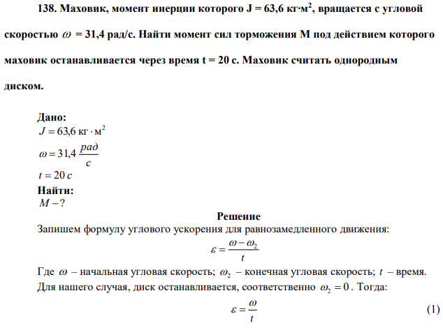 Маховик, момент инерции которого J = 63,6 кг∙м2 , вращается с угловой скоростью  = 31,4 рад/с. Найти момент сил торможения М под действием которого маховик останавливается через время t = 20 с. Маховик считать однородным диском.