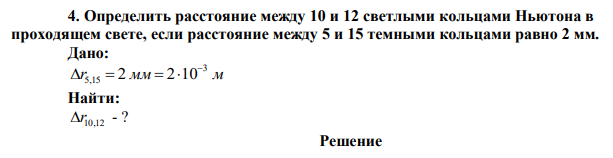 Определить расстояние между 10 и 12 светлыми кольцами Ньютона в проходящем свете, если расстояние между 5 и 15 темными кольцами равно 2 мм. 