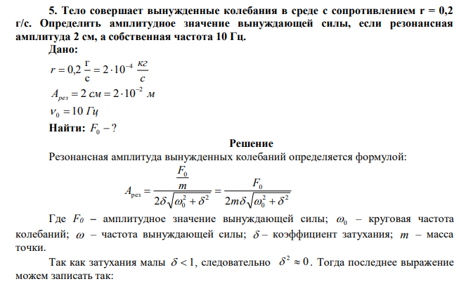  Тело совершает вынужденные колебания в среде с сопротивлением r = 0,2 г/с. Определить амплитудное значение вынуждающей силы, если резонансная амплитуда 2 см, а собственная частота 10 Гц