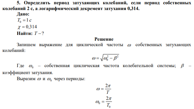 Определить период затухающих колебаний, если период собственных колебаний 2 с, а логарифмический декремент затухания 0,314. 