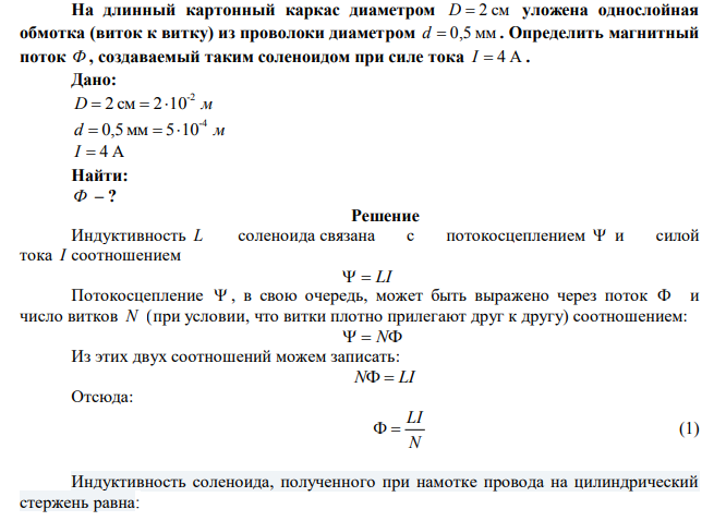 На длинный картонный каркас диаметром D  2 см уложена однослойная обмотка (виток к витку) из проволоки диаметром d  0,5 мм. Определить магнитный поток Ф , создаваемый таким соленоидом при силе тока I  4 А . 