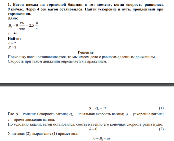  Вагон наехал на тормозной башмак в тот момент, когда скорость равнялась 9 км/час. Через 4 сек вагон остановился. Найти ускорение и путь, пройденный при торможении. 