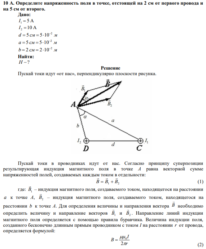 По двум бесконечно длинным параллельным проводам, расположенным на расстоянии 5 см друг от друга в вакууме, текут в одном направлении токи I1 = 5 A и I2 =  10 А. Определите напряженность поля в точке, отстоящей на 2 см от первого провода и на 5 см от второго. 