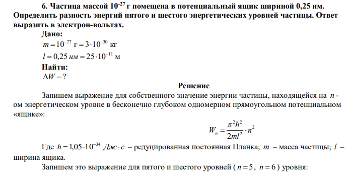  Частица массой 10-27 г помещена в потенциальный ящик шириной 0,25 нм. Определить разность энергий пятого и шестого энергетических уровней частицы. Ответ выразить в электрон-вольтах. 