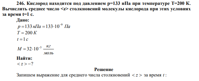 Кислород находится под давлением р=133 нПа при температуре Т=200 К. Вычислить среднее число  столкновений молекулы кислорода при этих условиях за время t=1 с. 