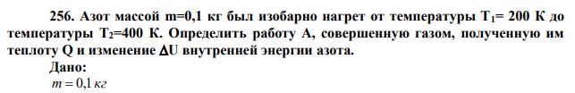 Азот массой m=0,1 кг был изобарно нагрет от температуры Т1= 200 К до температуры Т2=400 К. Определить работу А, совершенную газом, полученную им теплоту Q и изменение U внутренней энергии азота. 