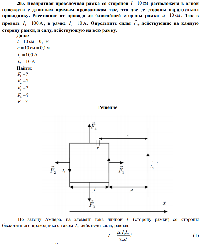 Квадратная проволочная рамка со стороной l 10 см расположена в одной плоскости с длинным прямым проводником так, что две ее стороны параллельны проводнику. Расстояние от провода до ближайшей стороны рамки а 10 см . Ток в проводе I 1 100 А , в рамке I 2 10 А . Определите силы Fi  , действующие на каждую сторону рамки, и силу, действующую на всю рамку. 