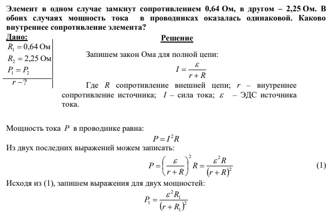 Элемент в одном случае замкнут сопротивлением 0,64 Ом, в другом – 2,25 Ом. В обоих случаях мощность тока в проводниках оказалась одинаковой. Каково внутреннее сопротивление элемента? 