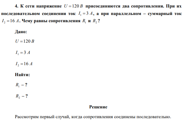   К сети напряжение U 120 В присоединяются два сопротивления. При их последовательном соединении ток I 1  3 А , а при параллельном – суммарный ток I 2 16 А . Чему равны сопротивления R1 и R2 ? 