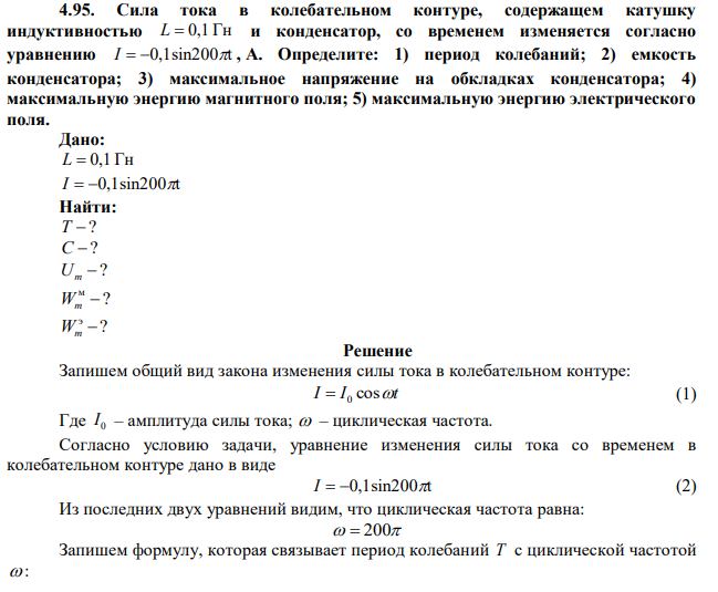 Сила тока в колебательном контуре, содержащем катушку индуктивностью L  0,1 Гн и конденсатор, со временем изменяется согласно уравнению I  0,1sin200t , А. Определите: 1) период колебаний; 2) емкость конденсатора; 3) максимальное напряжение на обкладках конденсатора; 4) максимальную энергию магнитного поля; 5) максимальную энергию электрического поля. 