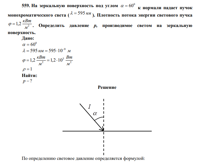  На зеркальную поверхность под углом 0   60 к нормали падает пучок монохроматического света (   595 нм ). Плотность потока энергии светового пучка 2 1,2 м кВт   . Определить давление р, производимое светом на зеркальную поверхность. 