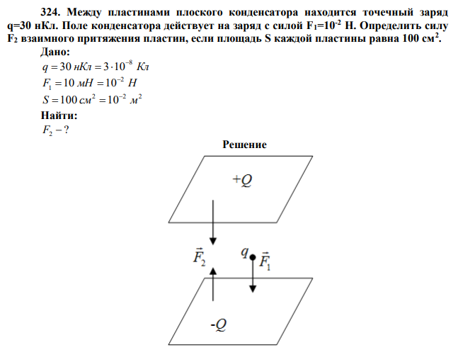 Между пластинами плоского конденсатора находится точечный заряд q=30 нКл. Поле конденсатора действует на заряд с силой F1=10-2 Н. Определить силу F2 взаимного притяжения пластин, если площадь S каждой пластины равна 100 см2 . 