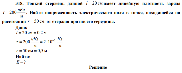 Тонкий стержень длиной l  20 см имеет линейную плотность заряда м нКл   200 . Найти напряженность электрического поля в точке, находящейся на расстоянии r  50 см от стержня против его середины. 