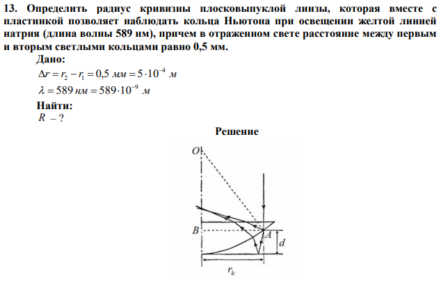Определить радиус кривизны плосковыпуклой линзы, которая вместе с пластинкой позволяет наблюдать кольца Ньютона при освещении желтой линией натрия (длина волны 589 нм), причем в отраженном свете расстояние между первым и вторым светлыми кольцами равно 0,5 мм. 