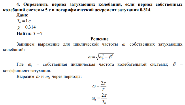  Определить период затухающих колебаний, если период собственных колебаний системы 5 с и логарифмический декремент затухания 0,314. 