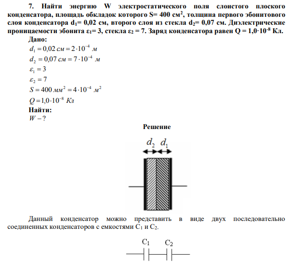 Найти энергию W электростатического поля слоистого плоского конденсатора, площадь обкладок которого S= 400 см2 , толщина первого эбонитового слоя конденсатора d1= 0,02 см, второго слоя из стекла d2= 0,07 см.