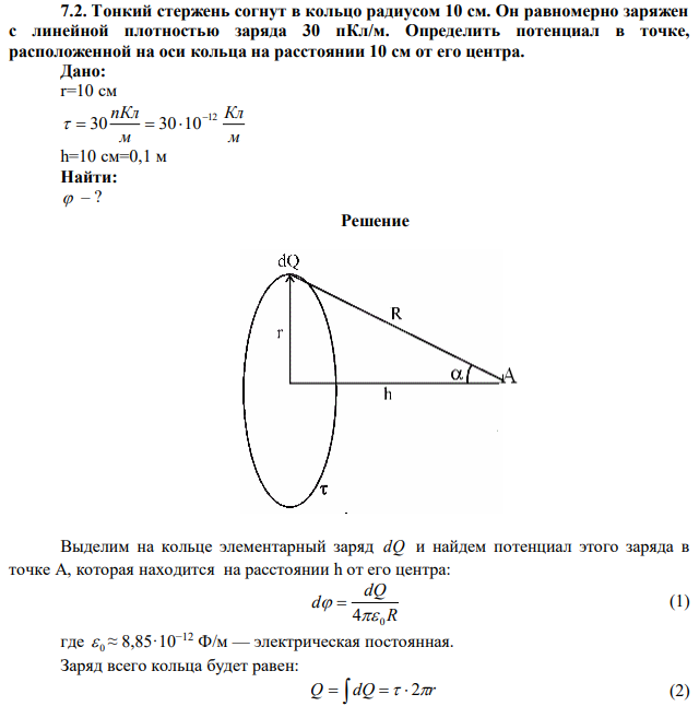 Тонкий стержень согнут в кольцо радиусом 10 см. Он равномерно заряжен с линейной плотностью заряда 30 пКл/м. Определить потенциал в точке, расположенной на оси кольца на расстоянии 10 см от его центра. 