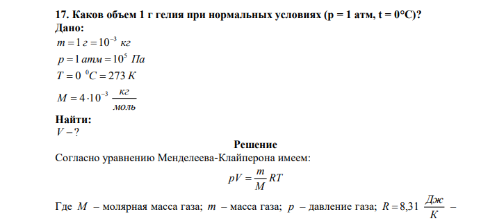 Каков объем 1 г гелия при нормальных условиях (p = 1 атм, t = 0°C)? Дано: m г кг 3 1 10   р атм Па 5 1 10 T 0 С 273 К 0   моль кг М 3 4 10   Найти: V ? 