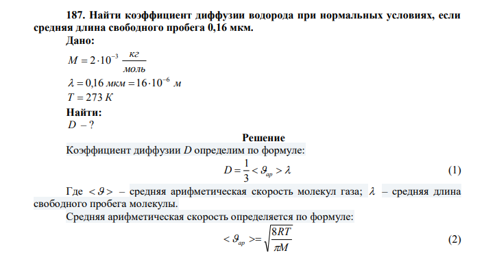 Найти коэффициент диффузии водорода при нормальных условиях, если средняя длина свободного пробега 0,16 мкм. Дано: моль кг M 3 2 10   мкм м 6 0,16 16 10     Т  273 К Найти: D – ?