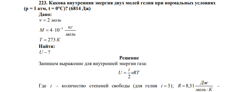  Какова внутренняя энергия двух молей гелия при нормальных условиях (p = 1 атм, t = 0°C)? (6814 Дж) Дано:   2 моль моль кг М 3 4 10   T  273 К Найти: U  ? 