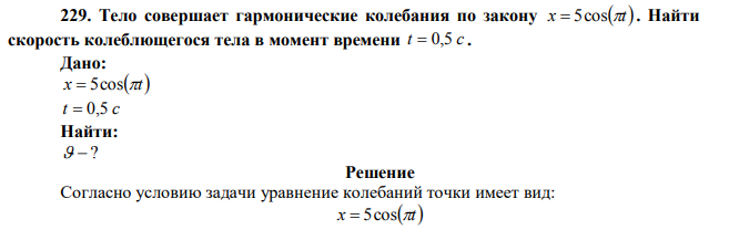  Тело совершает гармонические колебания по закону x  5cost . Найти скорость колеблющегося тела в момент времени t  0,5 с . 