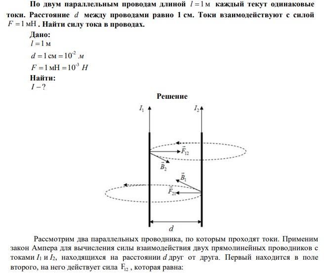 По двум параллельным проводам длиной l 1м каждый текут одинаковые токи. Расстояние d между проводами равно 1 см. Токи взаимодействуют с силой F 1мН . Найти силу тока в проводах. 