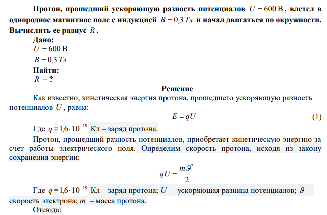 Протон, прошедший ускоряющую разность потенциалов U  600 В , влетел в однородное магнитное поле с индукцией В  0,3Тл и начал двигаться по окружности. Вычислить ее радиус R . 