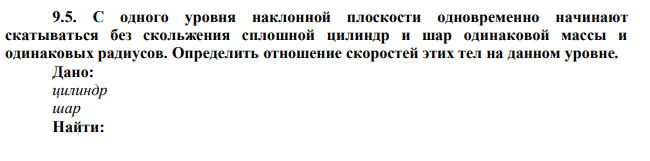 С одного уровня наклонной плоскости одновременно начинают скатываться без скольжения сплошной цилиндр и шар одинаковой массы и одинаковых радиусов.