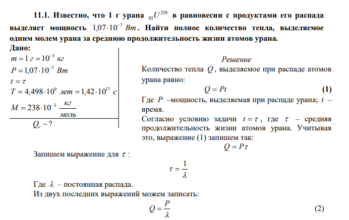  Известно, что 1 г урана 238 92U в равновесии с продуктами его распада выделяет мощность Вт 7 1,07 10  . Найти полное количество тепла, выделяемое одним молем урана за среднюю продолжительность жизни атомов урана. Дано: m г кг 3 1 10   Р Вт 7 1,07 10   t   T лет с 9 17  4,49810  1,4210 моль кг М 3 238 10     ? Q 