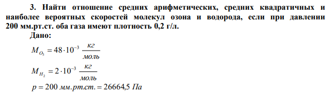 Найти отношение средних арифметических, средних квадратичных и наиболее вероятных скоростей молекул озона и водорода, если при давлении 200 мм.рт.ст. оба газа имеют плотность 0,2 г/л. 